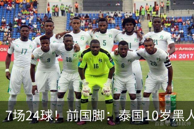 7场24球！前国脚：泰国10岁黑人可能年龄造假，姚明10岁啥身形？